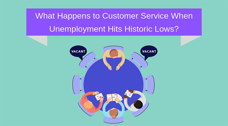 What Happens To Customer Service When Unemployment Hits Historic Lows?